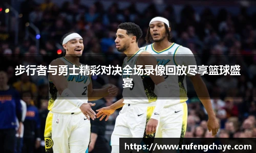 步行者与勇士精彩对决全场录像回放尽享篮球盛宴