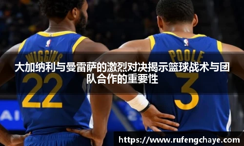 大加纳利与曼雷萨的激烈对决揭示篮球战术与团队合作的重要性